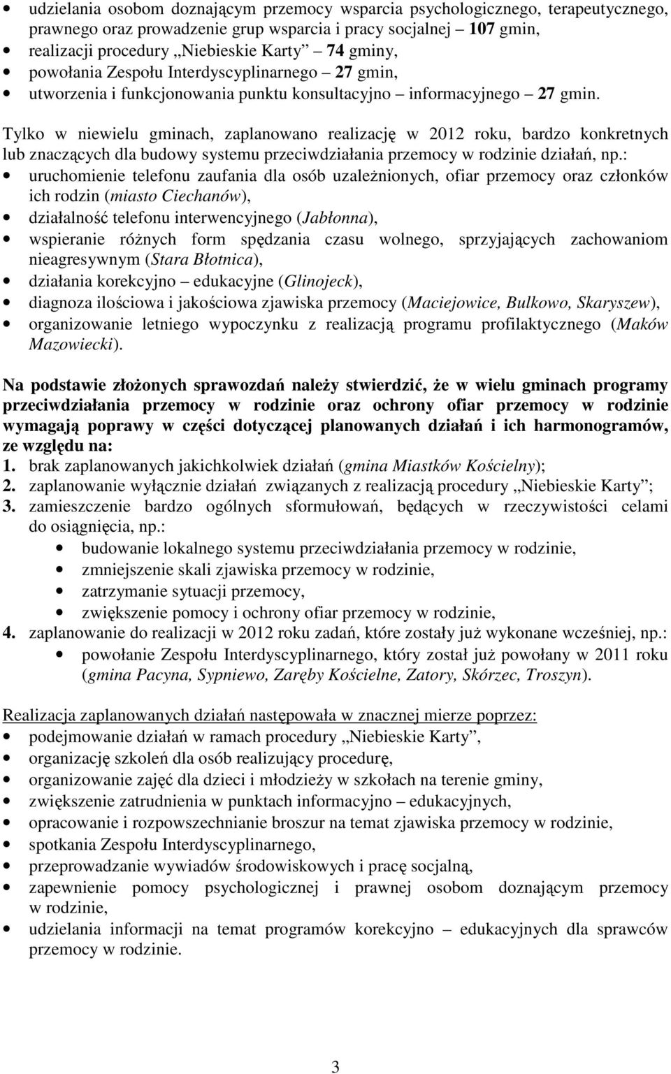 Tylko w niewielu gminach, zaplanowano realizację w 212 roku, bardzo konkretnych lub znaczących dla budowy systemu przeciwdziałania przemocy w rodzinie działań, np.