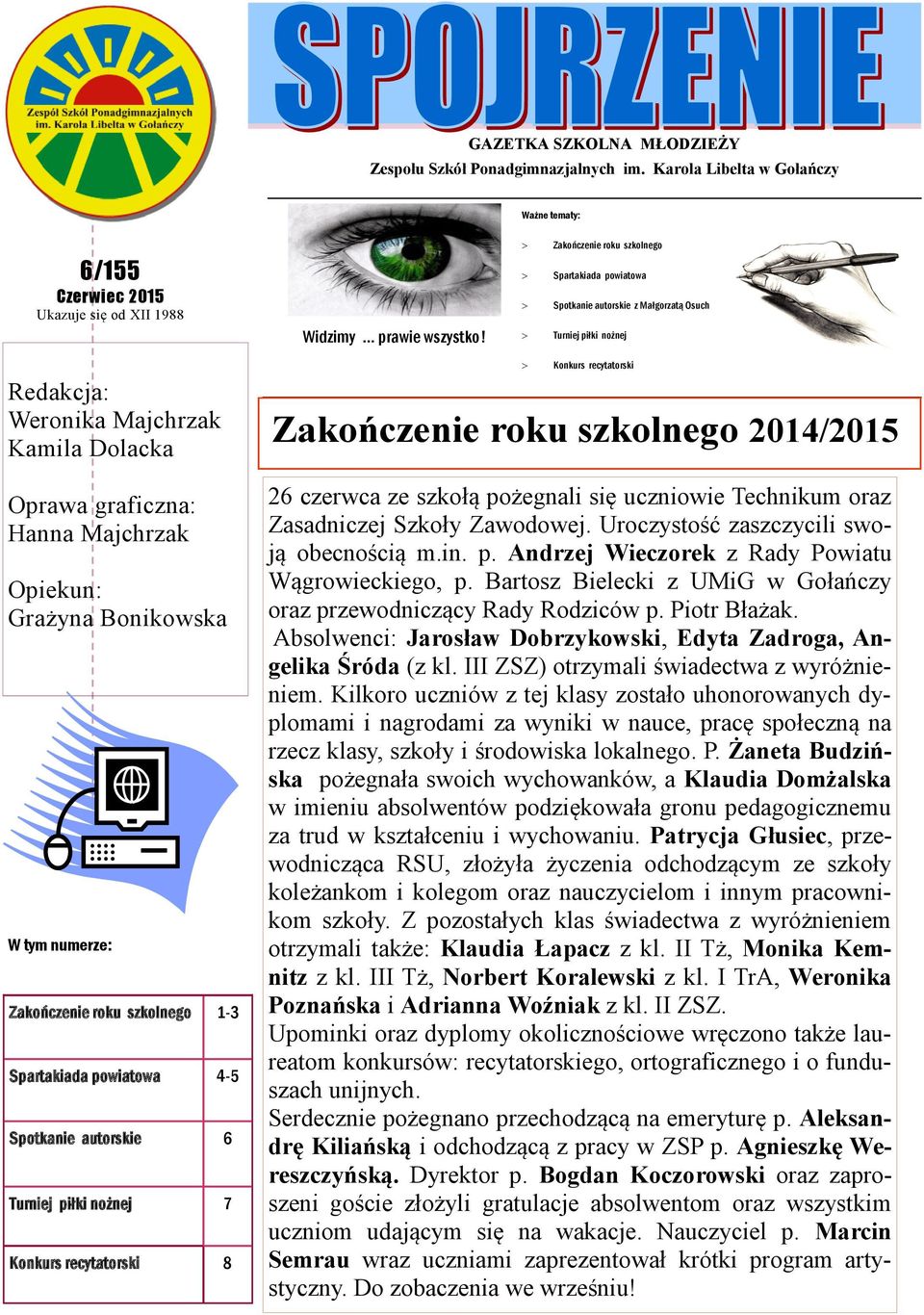 Grażyna Bonikowska W tym numerze: Zakończenie roku szkolnego 1-3 Spartakiada powiatowa 4-5 Spotkanie autorskie 6 Turniej piłki nożnej 7 Konkurs recytatorski 8 Konkurs recytatorski Zakończenie roku
