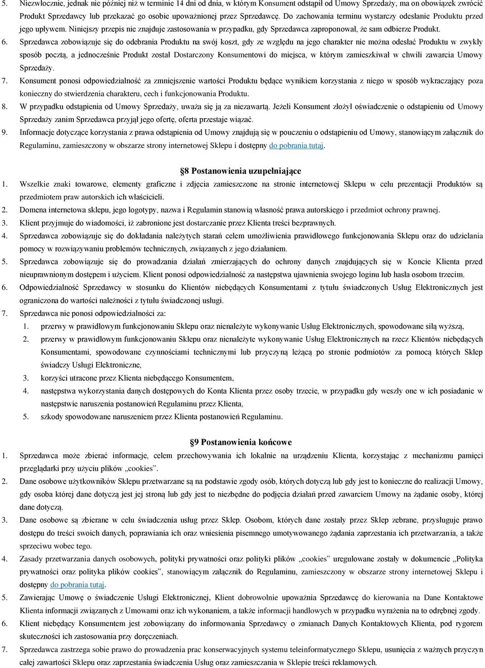 6. Sprzedawca zobowiązuje się do odebrania Produktu na swój koszt, gdy ze względu na jego charakter nie można odesłać Produktu w zwykły sposób pocztą, a jednocześnie Produkt został Dostarczony