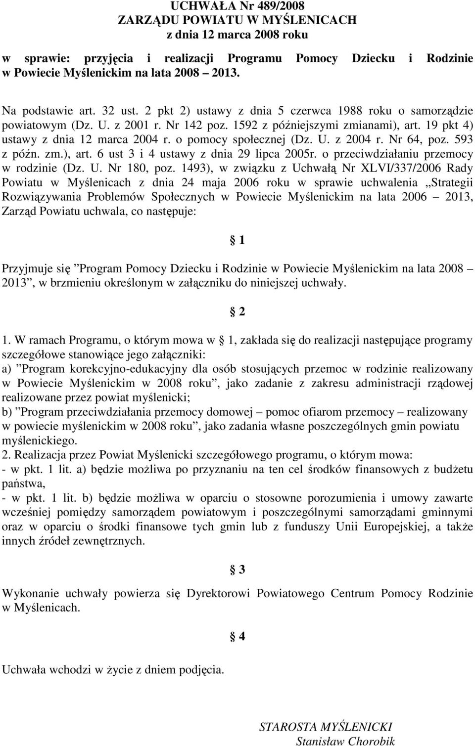 o pomocy społecznej (Dz. U. z 2004 r. Nr 64, poz. 593 z późn. zm.), art. 6 ust 3 i 4 ustawy z dnia 29 lipca 2005r. o przeciwdziałaniu przemocy w rodzinie (Dz. U. Nr 180, poz.