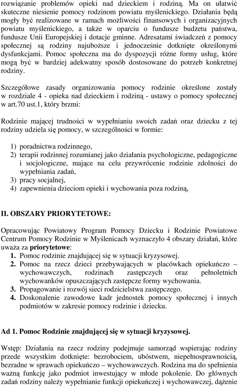 Adresatami świadczeń z pomocy społecznej są rodziny najuboŝsze i jednocześnie dotknięte określonymi dysfunkcjami.