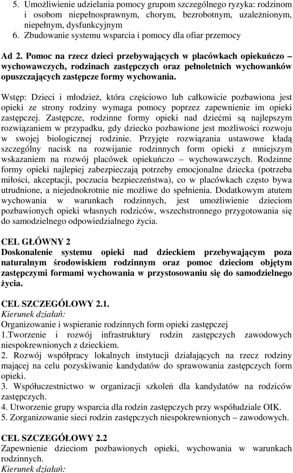 Pomoc na rzecz dzieci przebywających w placówkach opiekuńczo wychowawczych, rodzinach zastępczych oraz pełnoletnich wychowanków opuszczających zastępcze formy wychowania.