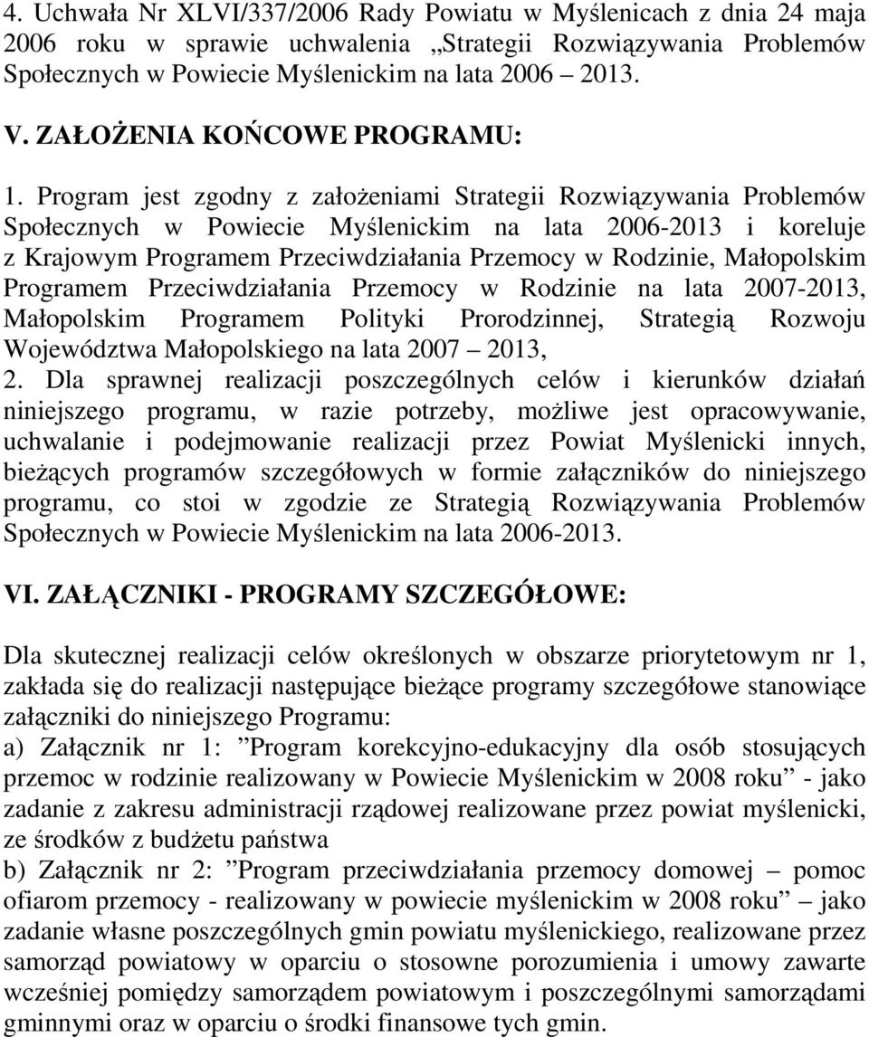 Program jest zgodny z załoŝeniami Strategii Rozwiązywania Problemów Społecznych w Powiecie Myślenickim na lata 2006-2013 i koreluje z Krajowym Programem Przeciwdziałania Przemocy w Rodzinie,