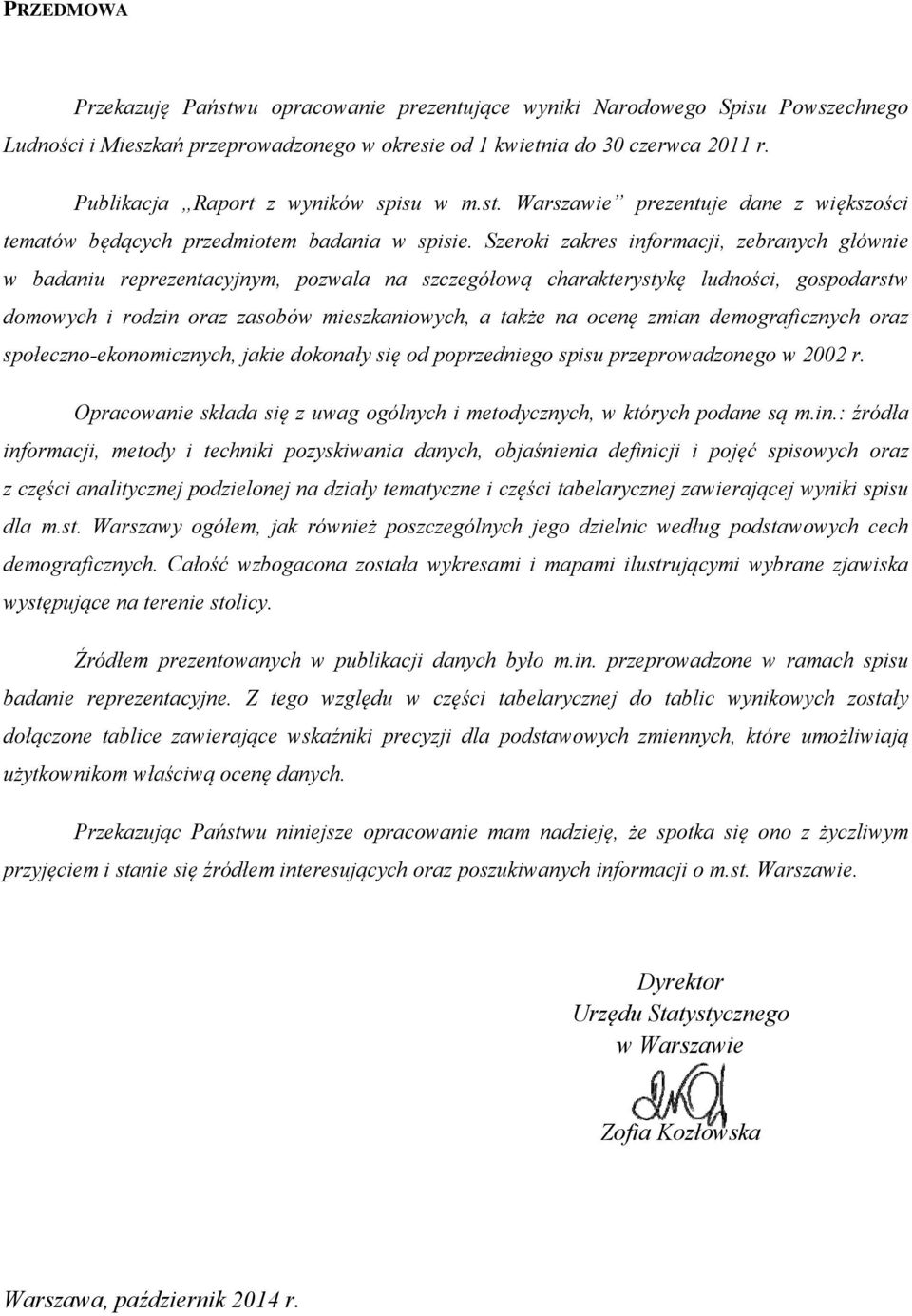 Szeroki zakres informacji, zebranych głównie w badaniu reprezentacyjnym, pozwala na szczegółową charakterystykę ludności, gospodarstw domowych i rodzin oraz zasobów mieszkaniowych, a także na ocenę