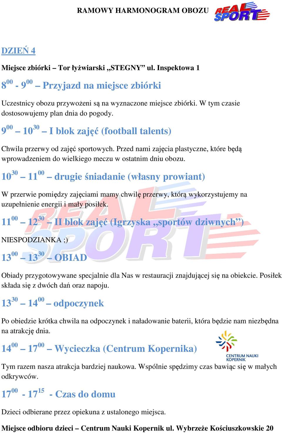 11 00 12 30 II blok zajęć (Igrzyska sportów dziwnych ) NIESPODZIANKA ;) 14 00 17 00 Wycieczka (Centrum Kopernika) Tym