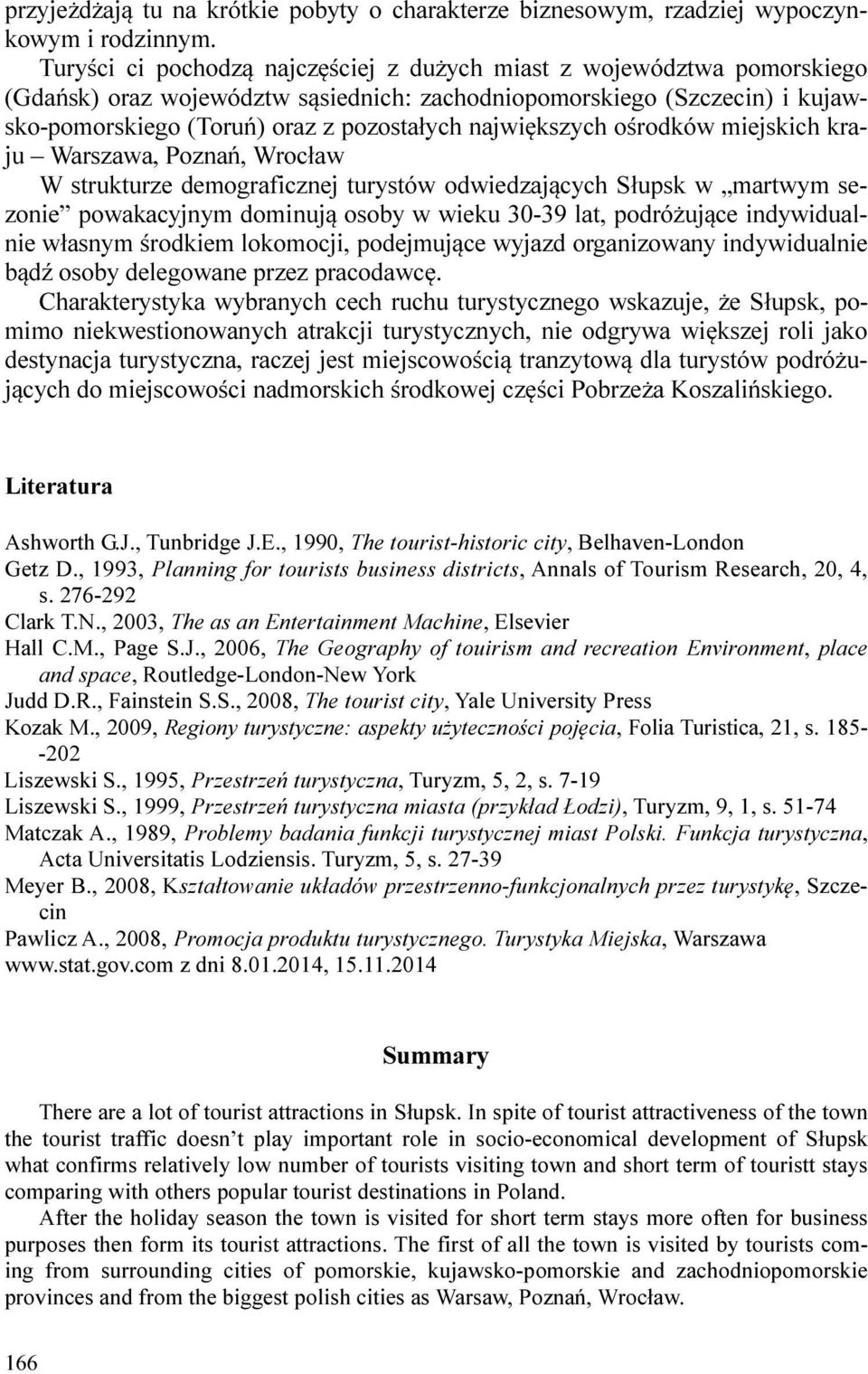 największych ośrodków miejskich kraju Warszawa, Poznań, Wrocław W strukturze demograficznej turystów odwiedzających Słupsk w martwym sezonie powakacyjnym dominują osoby w wieku 30-39 lat, podróżujące