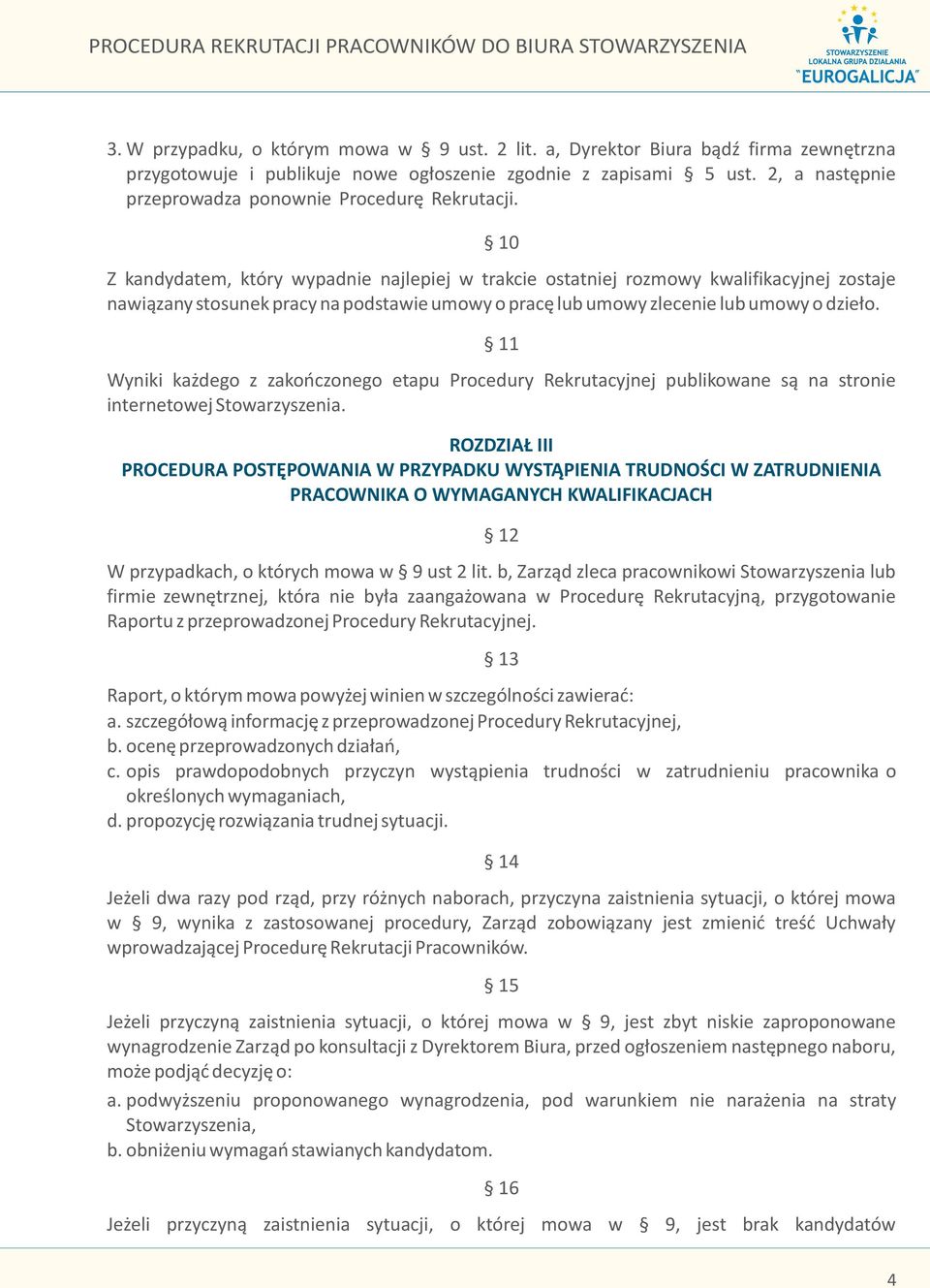 10 Z kandydatem, który wypadnie najlepiej w trakcie ostatniej rozmowy kwalifikacyjnej zostaje nawi¹zany stosunek pracy na podstawie umowy o pracê lub umowy zlecenie lub umowy o dzie³o.