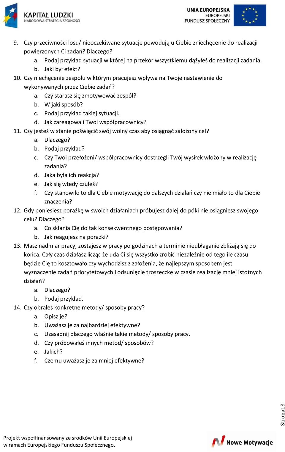 Czy niechęcenie zespołu w którym pracujesz wpływa na Twoje nastawienie do wykonywanych przez Ciebie zadań? a. Czy starasz się zmotywować zespół? b. W jaki sposób? c. Podaj przykład takiej sytuacji. d. Jak zareagowali Twoi współpracownicy?