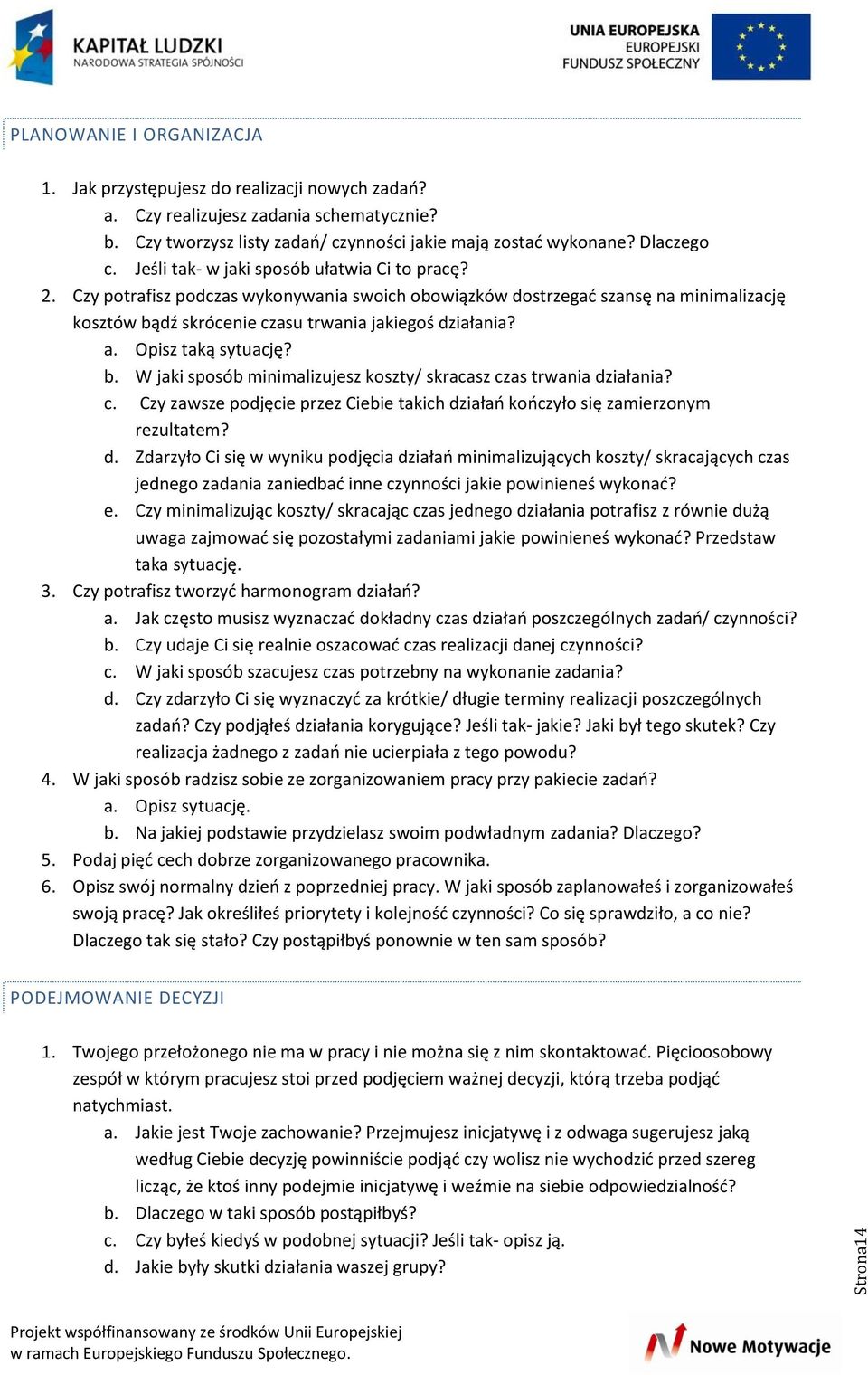 Czy potrafisz podczas wykonywania swoich obowiązków dostrzegać szansę na minimalizację kosztów bądź skrócenie czasu trwania jakiegoś działania? a. Opisz taką sytuację? b. W jaki sposób minimalizujesz koszty/ skracasz czas trwania działania?