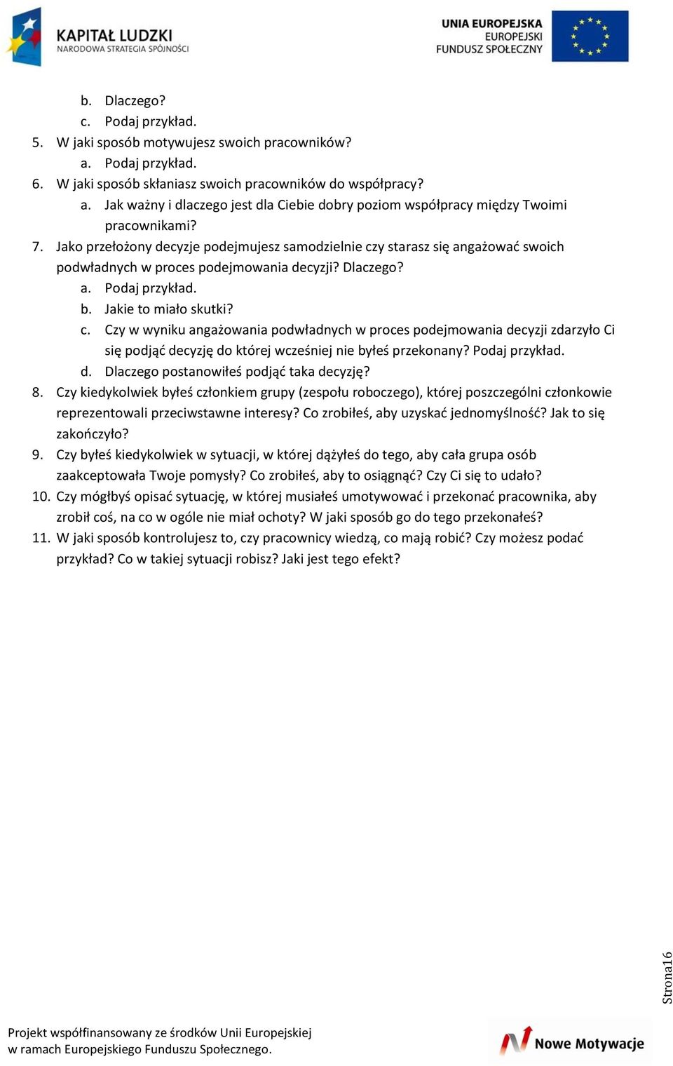 Podaj przykład. d. Dlaczego postanowiłeś podjąć taka decyzję? 8. Czy kiedykolwiek byłeś członkiem grupy (zespołu roboczego), której poszczególni członkowie reprezentowali przeciwstawne interesy?