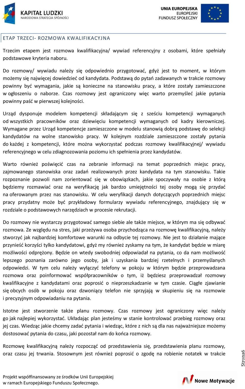 Podstawą do pytań zadawanych w trakcie rozmowy powinny być wymagania, jakie są konieczne na pracy, a które zostały zamieszczone w ogłoszeniu o naborze.