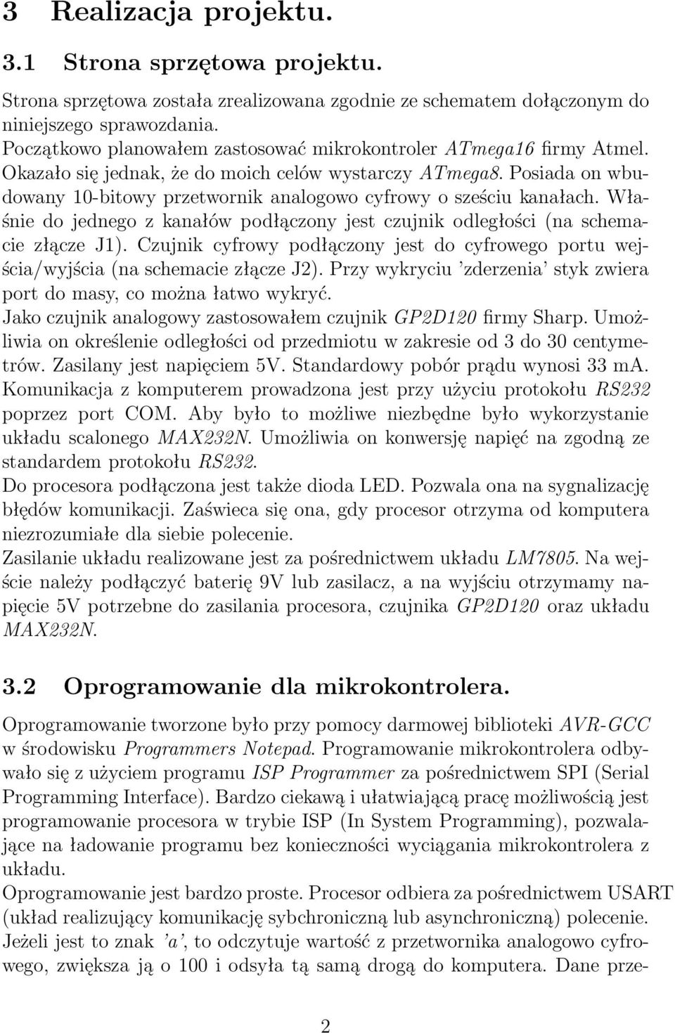 Posiada on wbudowany 10-bitowy przetwornik analogowo cyfrowy o sześciu kanałach. Właśnie do jednego z kanałów podłączony jest czujnik odległości(na schemacie złącze J1).