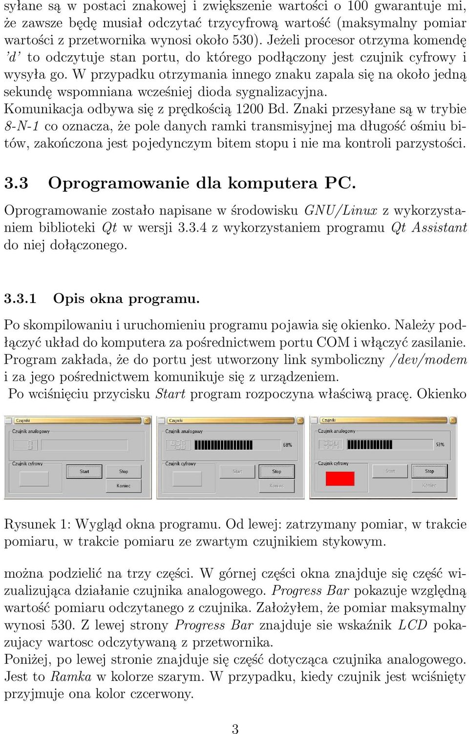W przypadku otrzymania innego znaku zapala się na około jedną sekundę wspomniana wcześniej dioda sygnalizacyjna. Komunikacja odbywa się z prędkością 1200 Bd.
