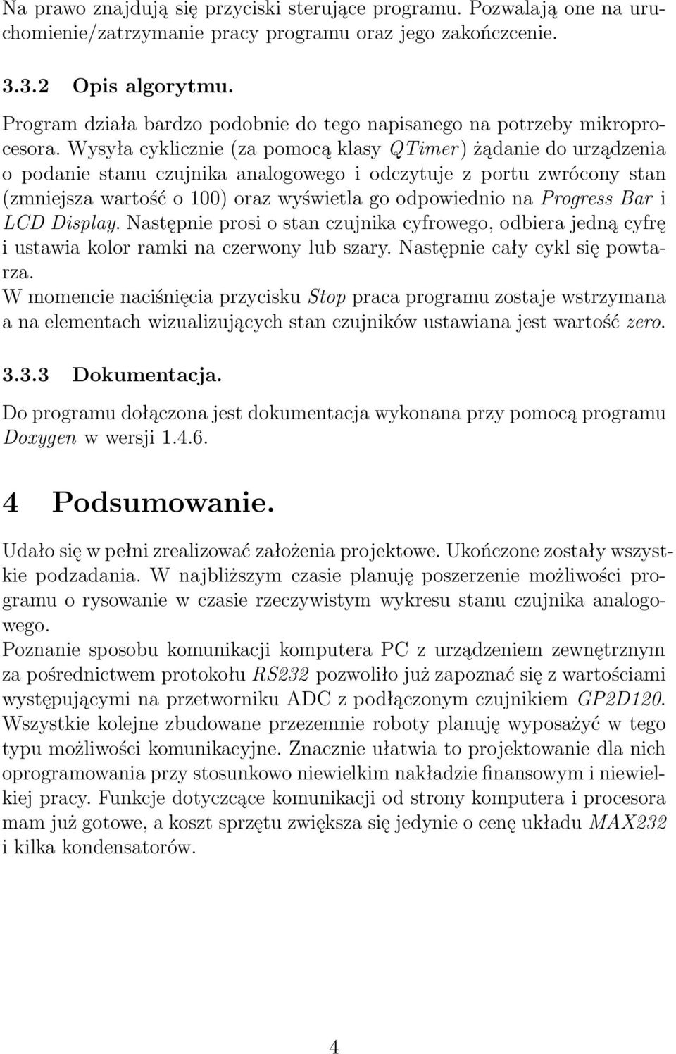 Wysyła cyklicznie(za pomocą klasy QTimer) żądanie do urządzenia o podanie stanu czujnika analogowego i odczytuje z portu zwrócony stan (zmniejsza wartość o 100) oraz wyświetla go odpowiednio na