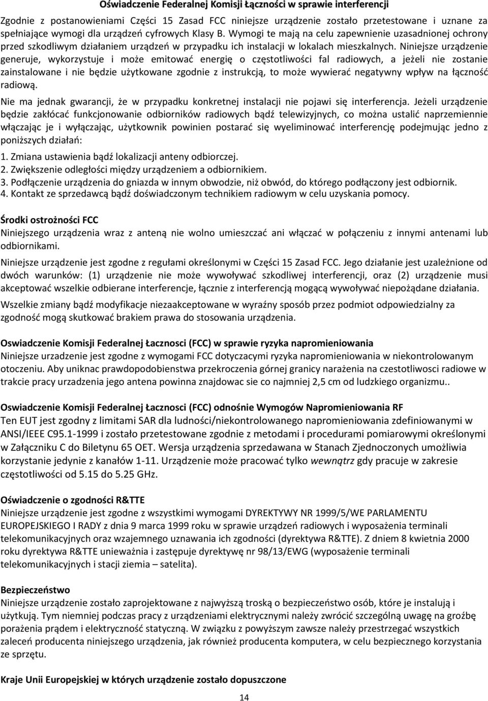 Niniejsze urządzenie generuje, wykorzystuje i może emitowad energię o częstotliwości fal radiowych, a jeżeli nie zostanie zainstalowane i nie będzie użytkowane zgodnie z instrukcją, to może wywierad