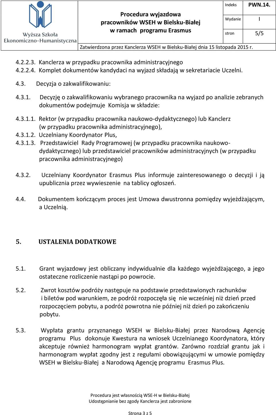 1. Rektor (w przypadku pracownika naukowo-dydaktycznego) lub Kanclerz (w przypadku pracownika administracyjnego), 4.3.