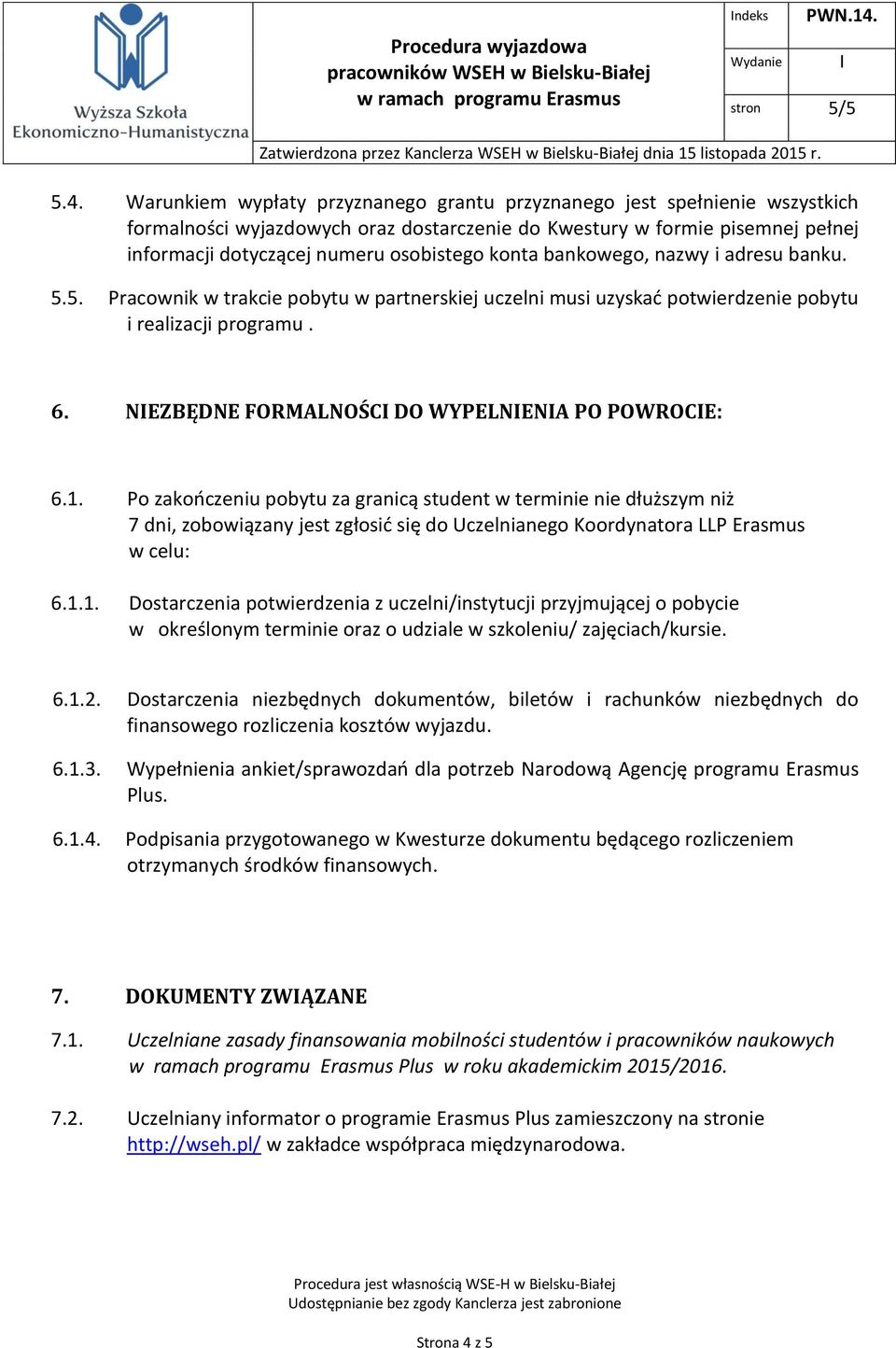 konta bankowego, nazwy i adresu banku. 5.5. Pracownik w trakcie pobytu w partnerskiej uczelni musi uzyskać potwierdzenie pobytu i realizacji programu. 6.