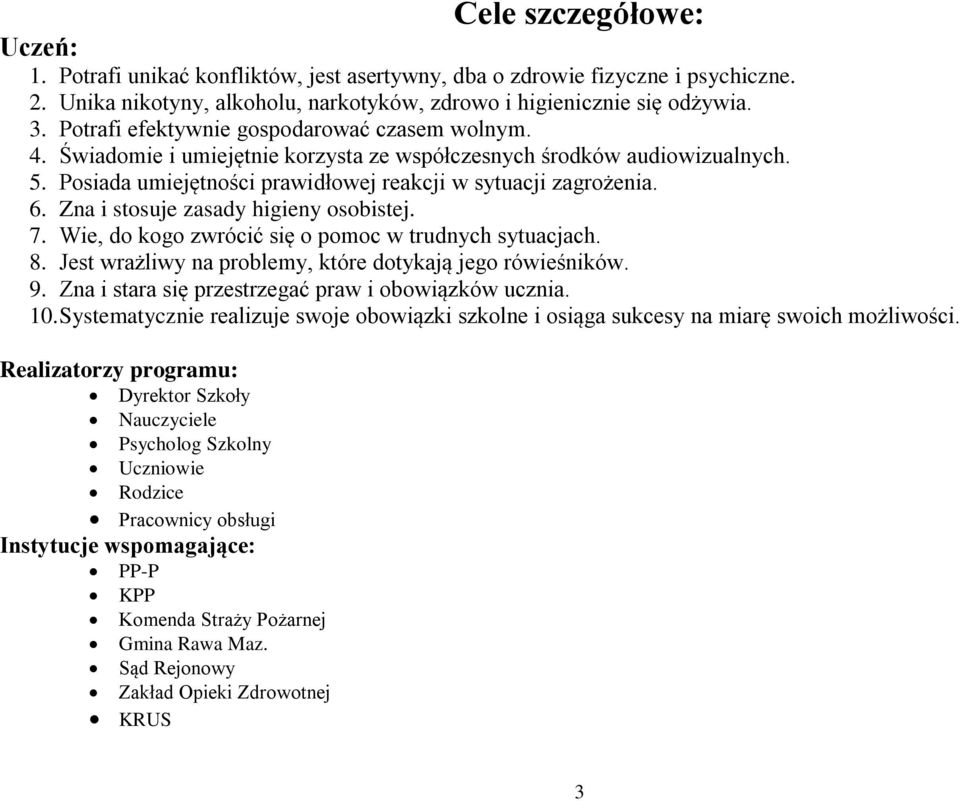 Zna i stosuje zasady higieny osobistej. 7. Wie, do kogo zwrócić się o pomoc w trudnych sytuacjach. 8. Jest wrażliwy na problemy, które dotykają jego rówieśników. 9.