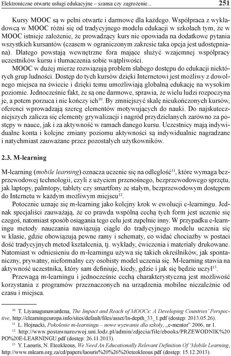 (czasem w ograniczonym zakresie taka opcja jest udostępniana). Dlatego powstają wewnętrzne fora mające służyć wzajemnej współpracy uczestników kursu i tłumaczenia sobie wątpliwości.