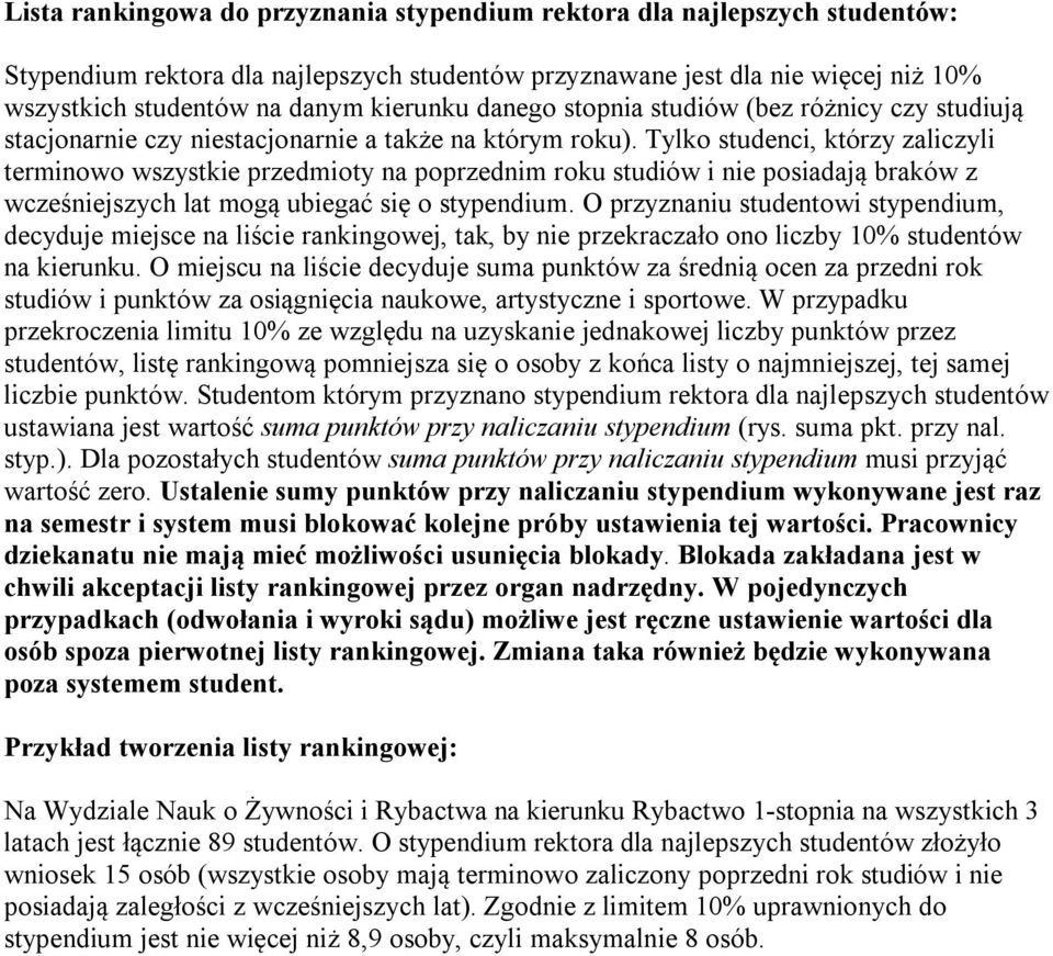 Tylko studenci, którzy zaliczyli terminowo wszystkie przedmioty na poprzednim roku studiów i nie posiadają braków z wcześniejszych lat mogą ubiegać się o stypendium.