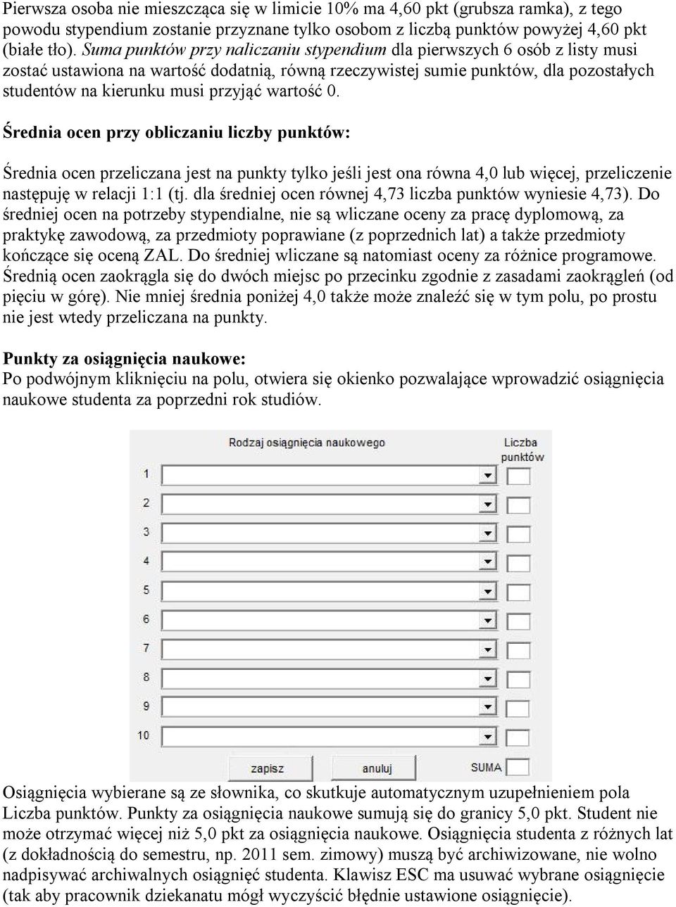 wartość 0. Średnia ocen przy obliczaniu liczby punktów: Średnia ocen przeliczana jest na punkty tylko jeśli jest ona równa 4,0 lub więcej, przeliczenie następuję w relacji 1:1 (tj.