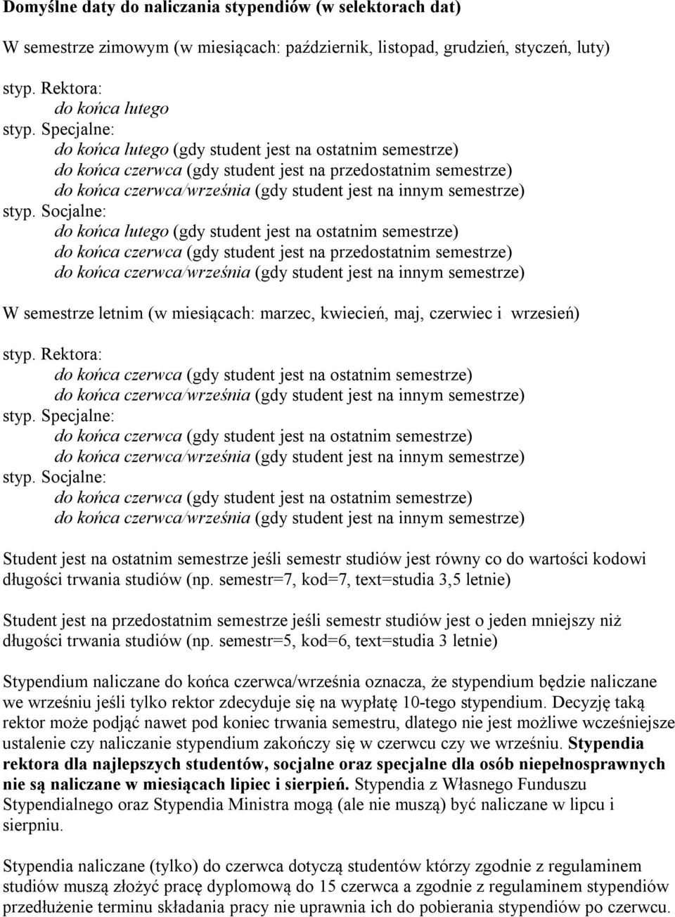Socjalne: do końca lutego (gdy student jest na ostatnim semestrze) do końca czerwca (gdy student jest na przedostatnim semestrze) do końca czerwca/września (gdy student jest na innym semestrze) W