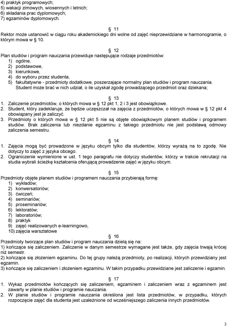 12 Plan studiów i program nauczania przewiduje następujące rodzaje przedmiotów: 1) ogólne, 2) podstawowe, 3) kierunkowe, 4) do wyboru przez studenta, 5) fakultatywne - przedmioty dodatkowe,