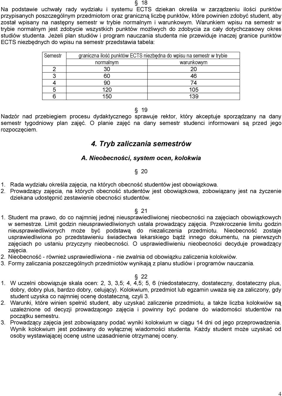 Warunkiem wpisu na semestr w trybie normalnym jest zdobycie wszystkich punktów możliwych do zdobycia za cały dotychczasowy okres studiów studenta.