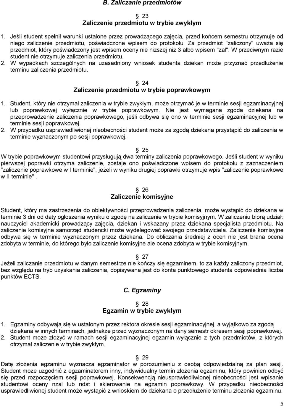 Za przedmiot "zaliczony" uważa się przedmiot, który poświadczony jest wpisem oceny nie niższej niż 3 albo wpisem "zal". W przeciwnym razie student nie otrzymuje zaliczenia przedmiotu. 2.