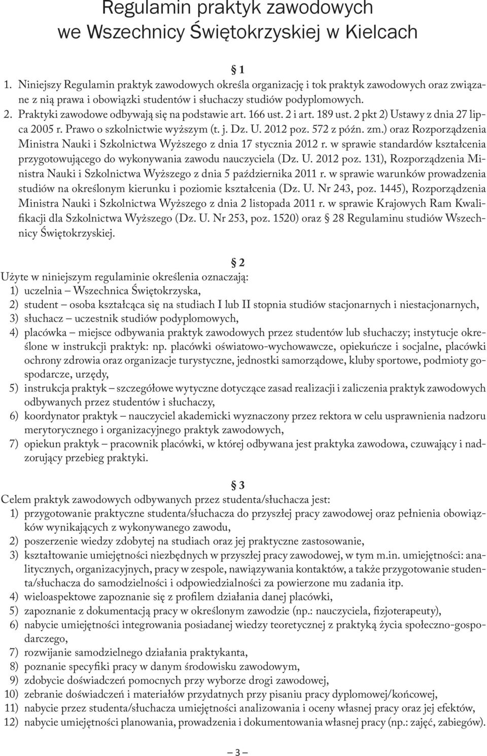 Praktyki zawodowe odbywają się na podstawie art. 166 ust. 2 i art. 189 ust. 2 pkt 2) Ustawy z dnia 27 lipca 2005 r. Prawo o szkolnictwie wyższym (t. j. Dz. U. 2012 poz. 572 z późn. zm.