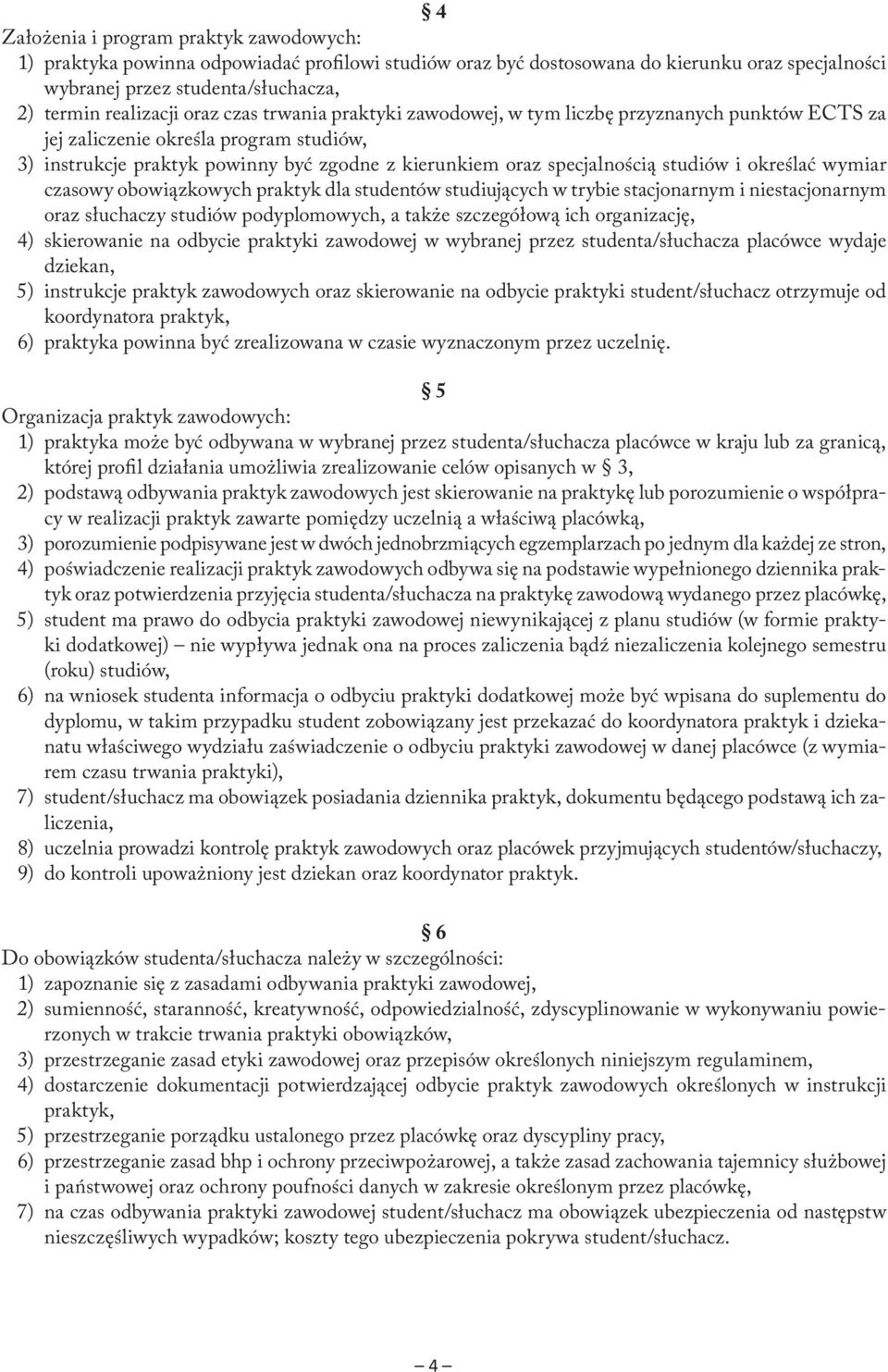 i określać wymiar czasowy obowiązkowych praktyk dla studentów studiujących w trybie stacjonarnym i niestacjonarnym oraz słuchaczy studiów podyplomowych, a także szczegółową ich organizację, 4)