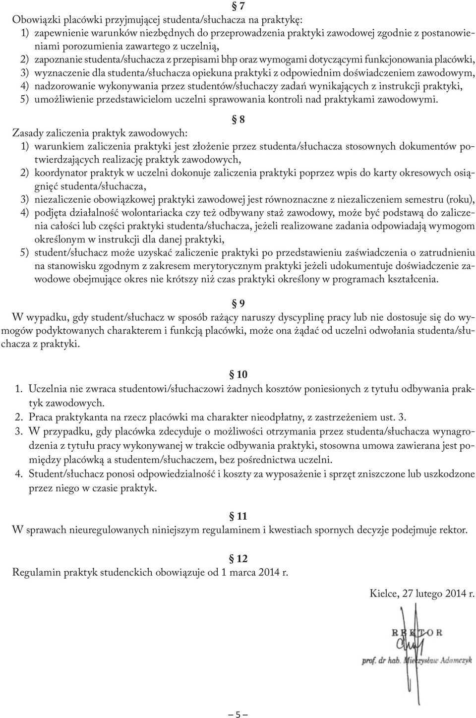 zawodowym, 4) nadzorowanie wykonywania przez studentów/słuchaczy zadań wynikających z instrukcji praktyki, 5) umożliwienie przedstawicielom uczelni sprawowania kontroli nad praktykami zawodowymi.