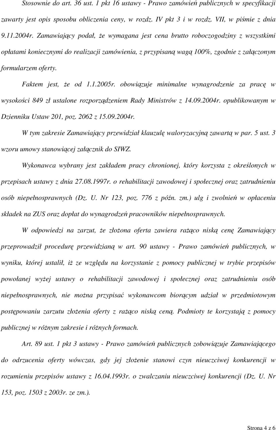 Faktem jest, że od 1.1.2005r. obowiązuje minimalne wynagrodzenie za pracę w wysokości 849 zł ustalone rozporządzeniem Rady Ministrów z 14.09.2004r. opublikowanym w Dzienniku Ustaw 201, poz. 2062 z 15.
