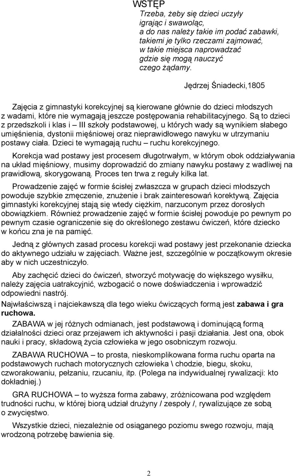 Są to dzieci z przedszkoli i klas i III szkoły podstawowej, u których wady są wynikiem słabego umięśnienia, dystonii mięśniowej oraz nieprawidłowego nawyku w utrzymaniu postawy ciała.