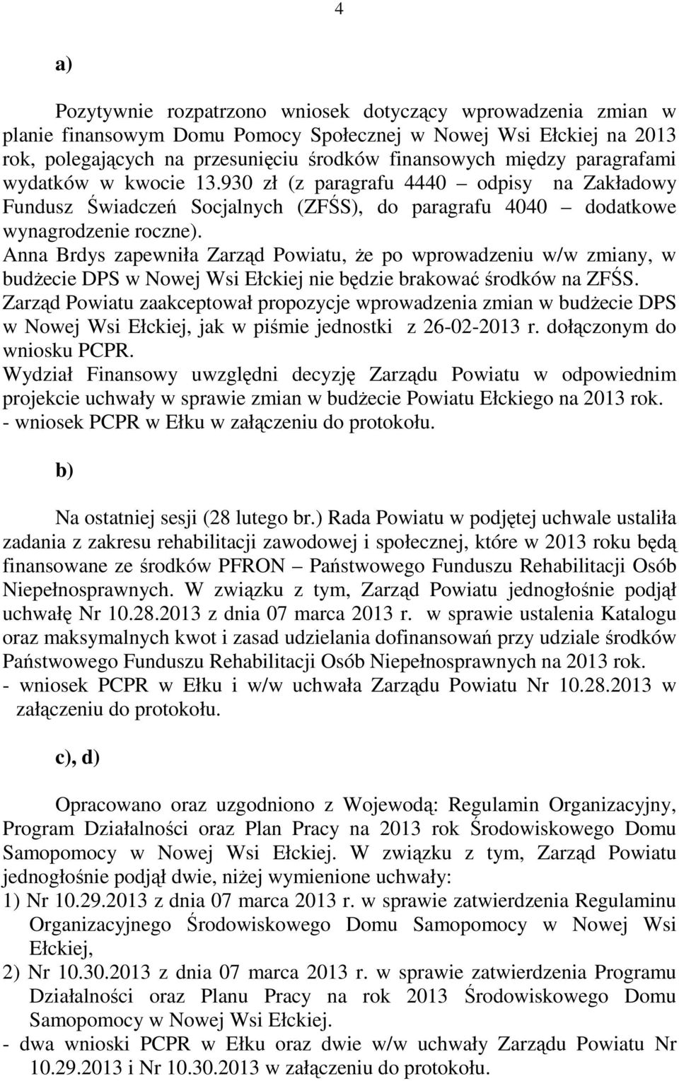 Anna Brdys zapewniła Zarząd Powiatu, że po wprowadzeniu w/w zmiany, w budżecie DPS w Nowej Wsi Ełckiej nie będzie brakować środków na ZFŚS.
