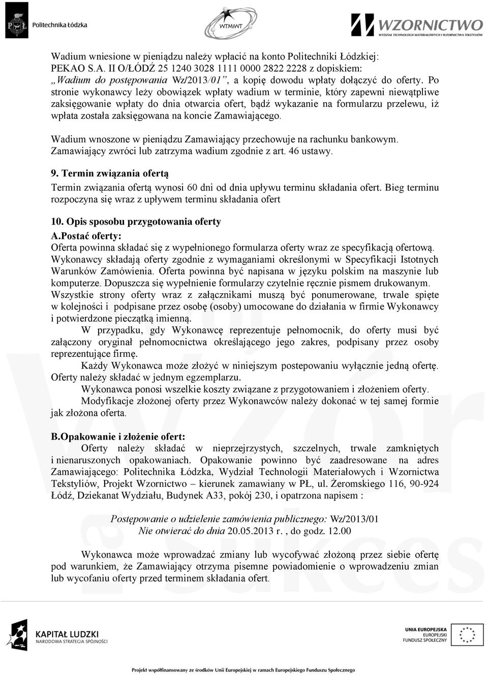 Po stronie wykonawcy leży obowiązek wpłaty wadium w terminie, który zapewni niewątpliwe zaksięgowanie wpłaty do dnia otwarcia ofert, bądź wykazanie na formularzu przelewu, iż wpłata została