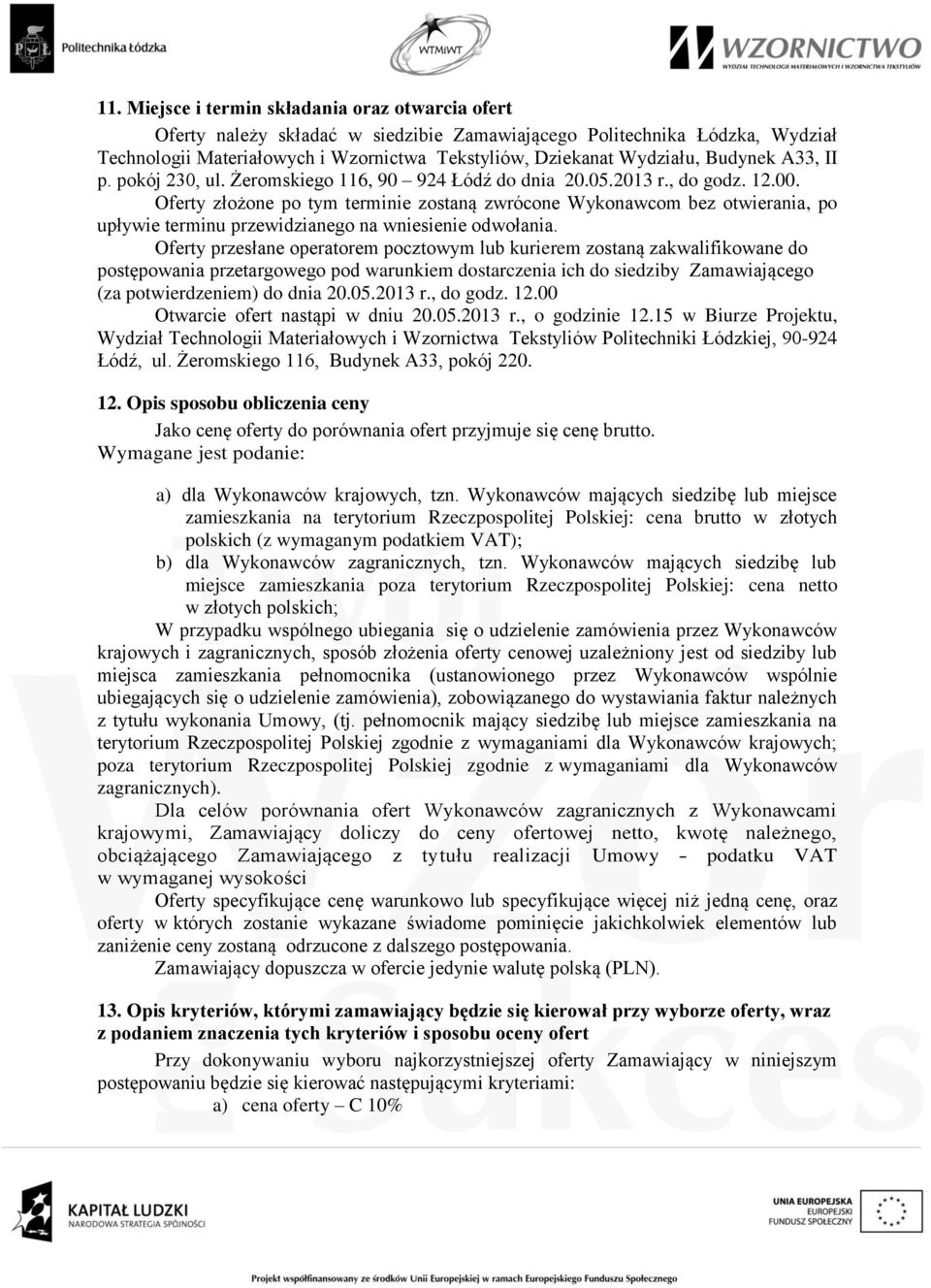 Oferty złożone po tym terminie zostaną zwrócone Wykonawcom bez otwierania, po upływie terminu przewidzianego na wniesienie odwołania.