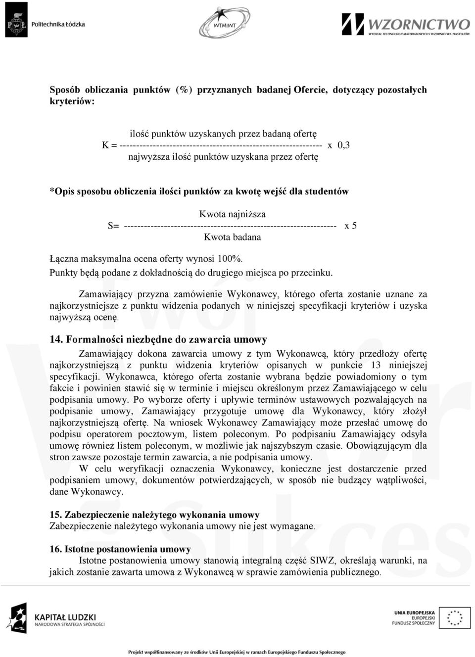 S= ---------------------------------------------------------------- x 5 Kwota badana Łączna maksymalna ocena oferty wynosi 100%. Punkty będą podane z dokładnością do drugiego miejsca po przecinku.
