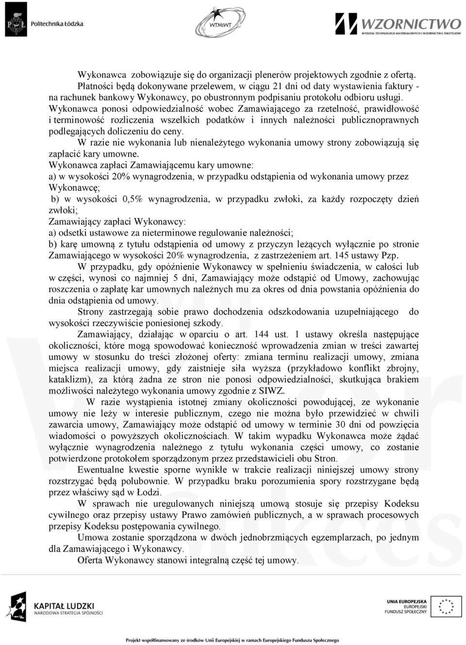 Wykonawca ponosi odpowiedzialność wobec Zamawiającego za rzetelność, prawidłowość i terminowość rozliczenia wszelkich podatków i innych należności publicznoprawnych podlegających doliczeniu do ceny.