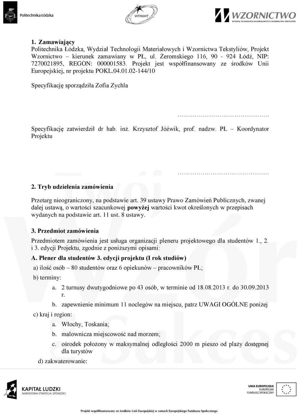 . Specyfikację zatwierdził dr hab. inż. Krzysztof Jóźwik, prof. nadzw. PŁ Koordynator Projektu 2. Tryb udzielenia zamówienia.. Przetarg nieograniczony, na podstawie art.