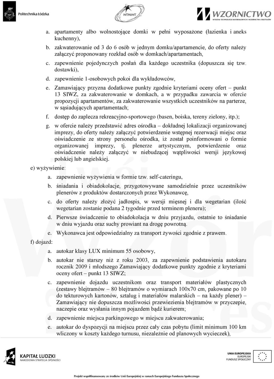 zapewnienie pojedynczych posłań dla każdego uczestnika (dopuszcza się tzw. dostawki), d. zapewnienie 1-osobowych pokoi dla wykładowców, e.