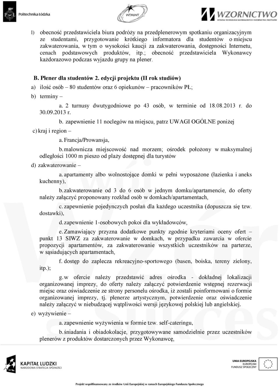 edycji projektu (II rok studiów) a) ilość osób 80 studentów oraz 6 opiekunów pracowników PŁ; b) terminy a. 2 turnusy dwutygodniowe po 43 osób, w terminie od 18.08.2013 r. do 30.09.2013 r. c) kraj i region b.