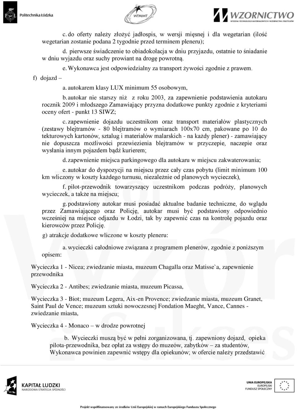Wykonawca jest odpowiedzialny za transport żywości zgodnie z prawem. a. autokarem klasy LUX minimum 55 osobowym, b.