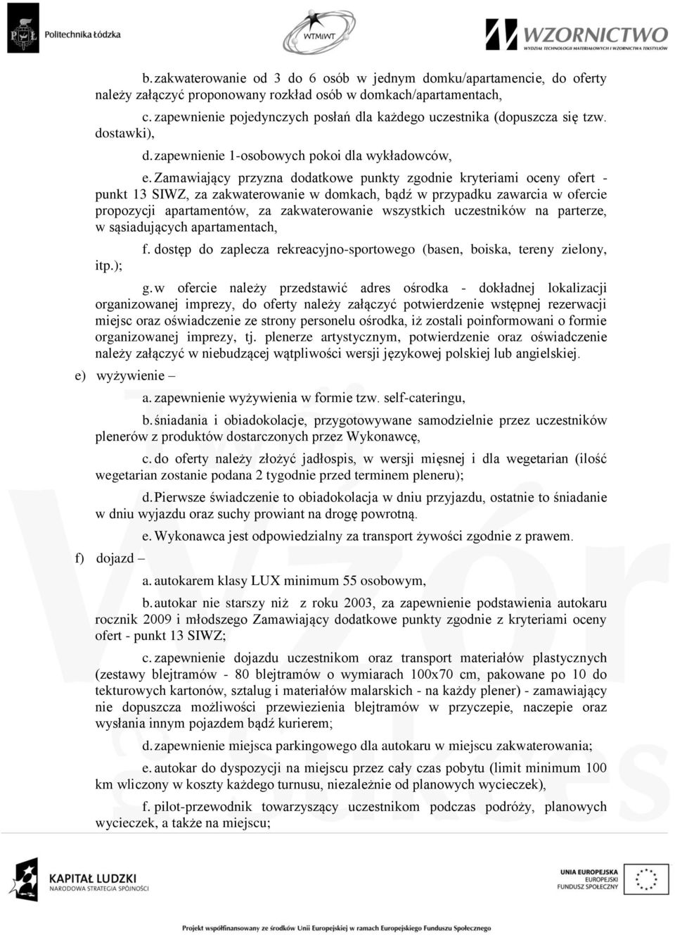 Zamawiający przyzna dodatkowe punkty zgodnie kryteriami oceny ofert - punkt 13 SIWZ, za zakwaterowanie w domkach, bądź w przypadku zawarcia w ofercie propozycji apartamentów, za zakwaterowanie