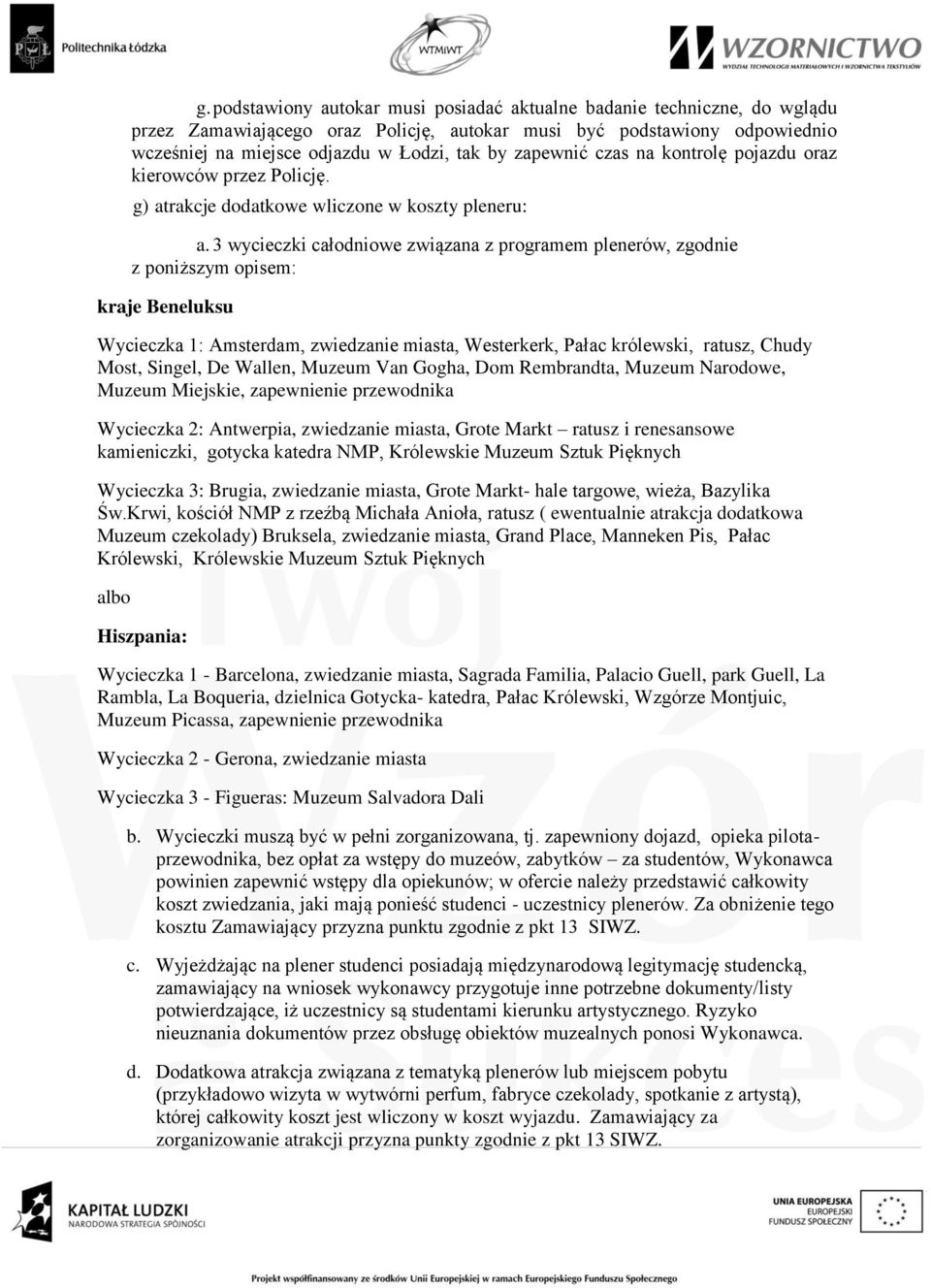 3 wycieczki całodniowe związana z programem plenerów, zgodnie z poniższym opisem: kraje Beneluksu Wycieczka 1: Amsterdam, zwiedzanie miasta, Westerkerk, Pałac królewski, ratusz, Chudy Most, Singel,