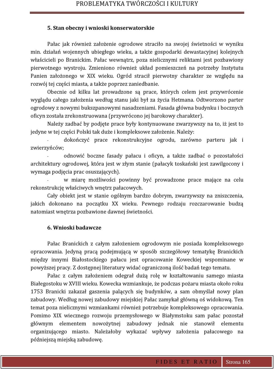 Zmieniono również układ pomieszczeń na potrzeby Instytutu Panien założonego w XIX wieku. Ogród stracił pierwotny charakter ze względu na rozwój tej części miasta, a także poprzez zaniedbanie.