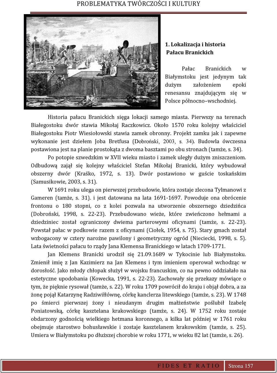 Historia pałacu Branickich sięga lokacji samego miasta. Pierwszy na terenach Białegostoku dwór stawia Mikołaj Raczkowicz.