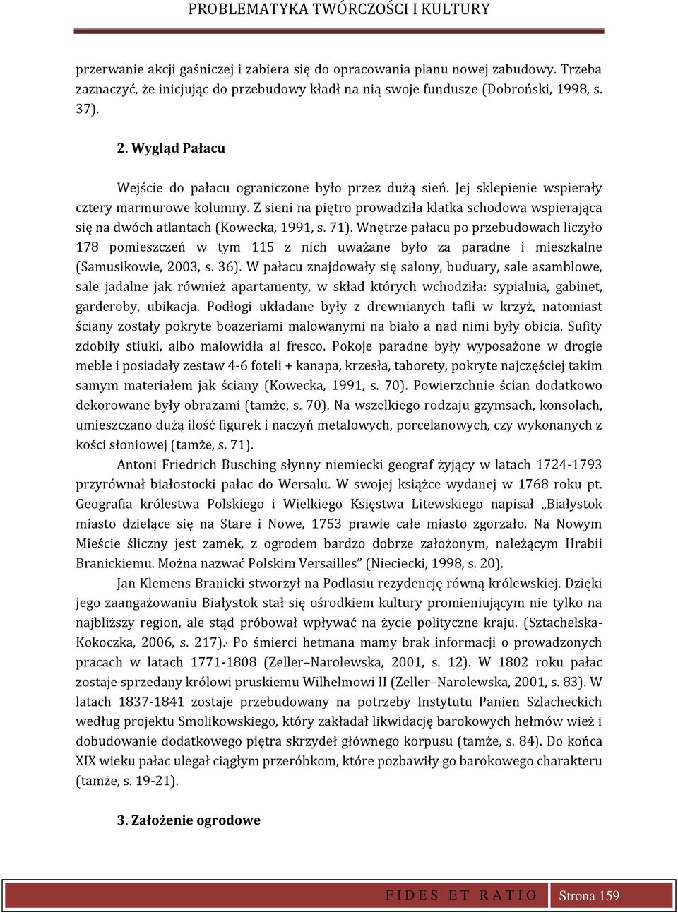Jej sklepienie wspierały cztery marmurowe kolumny. Z sieni na piętro prowadziła klatka schodowa wspierająca się na dwóch atlantach (Kowecka, 1991, s. 71).