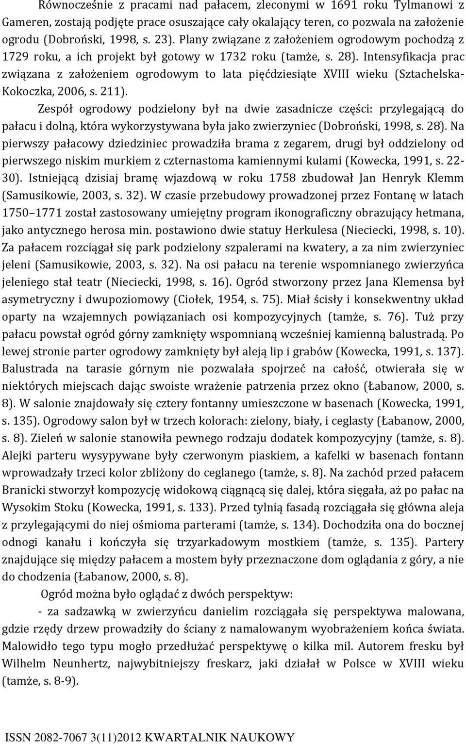 Intensyfikacja prac związana z założeniem ogrodowym to lata pięćdziesiąte XVIII wieku (Sztachelska- Kokoczka, 2006, s. 211).