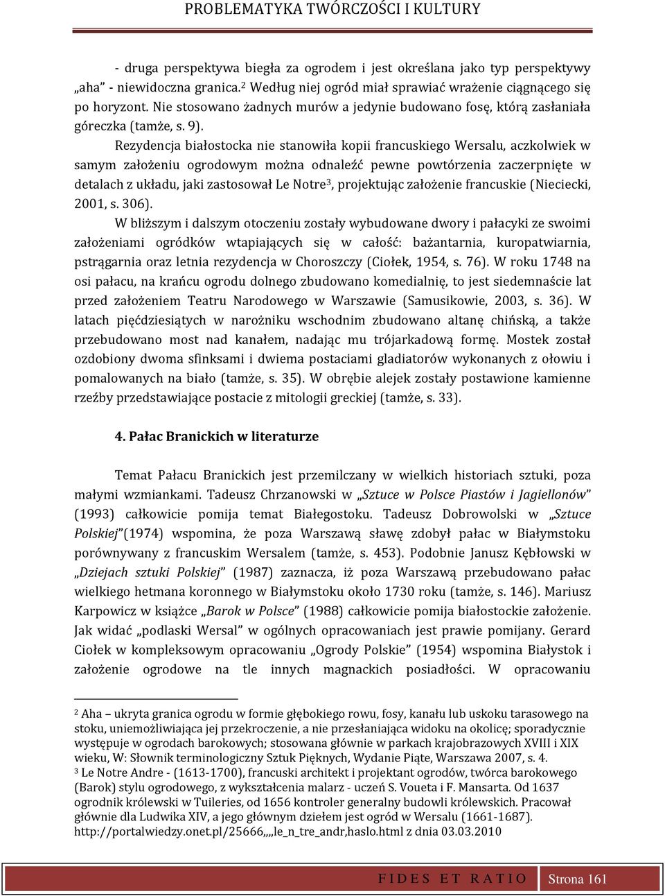 Rezydencja białostocka nie stanowiła kopii francuskiego Wersalu, aczkolwiek w samym założeniu ogrodowym można odnaleźć pewne powtórzenia zaczerpnięte w detalach z układu, jaki zastosował Le Notre 3,